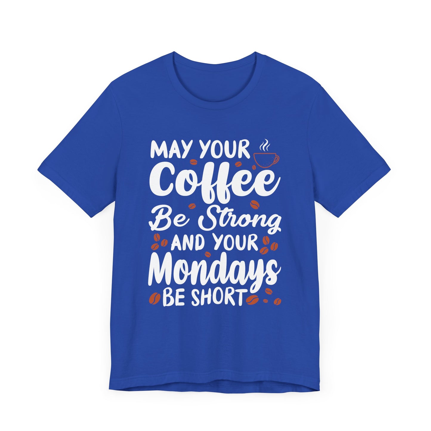 May Your Coffee Be Strong & Your Mondays Be Short - Unisex Jersey Short Sleeve Tee - 12555