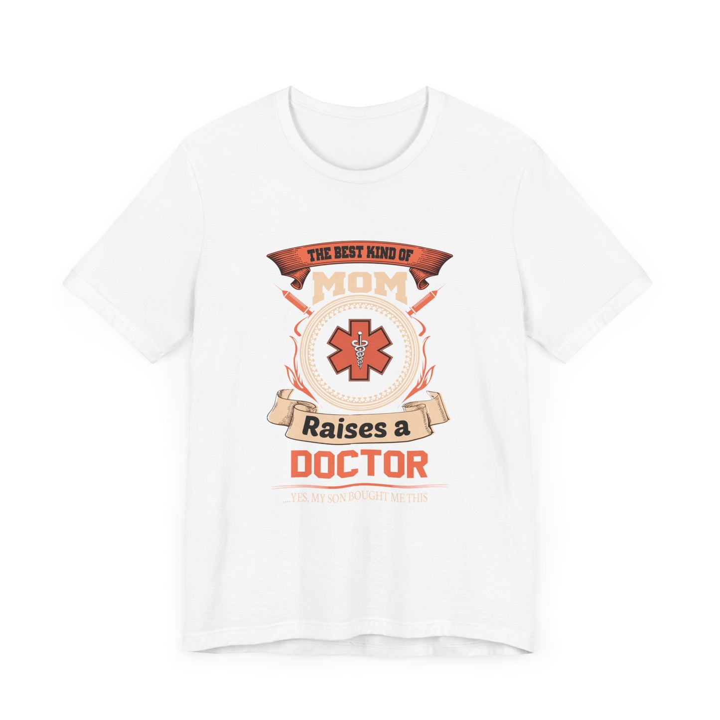 Doctor: The Best Kind Of Mom Raises A Doctor... Yes, My Son Bought Me This - Unisex Jersey Short Sleeve Tee