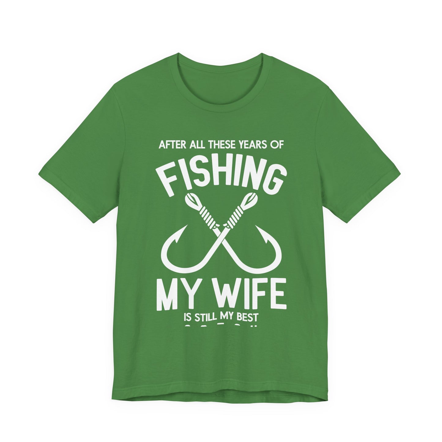 After All These Years Of Fishing, My Wife Is Still My Best Catch - Unisex Jersey Short Sleeve Tee - 14016