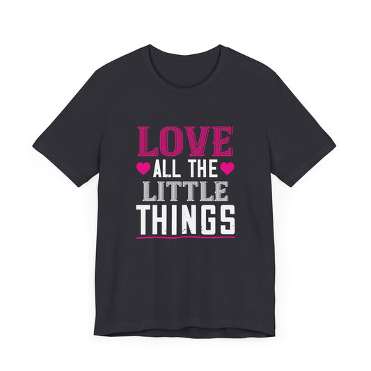 Love, All the Little Things - Unisex Jersey Short Sleeve Tee - 10975