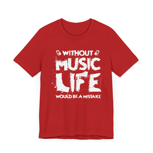 Without Music Life Would Be A Mistake - Unisex Jersey Short Sleeve Tee - 11899