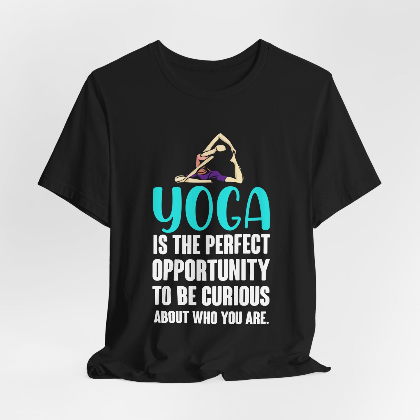 Yoga Is The Perfect Opportunity To Be Curious About Who You Are - Unisex Jersey Short Sleeve Tee