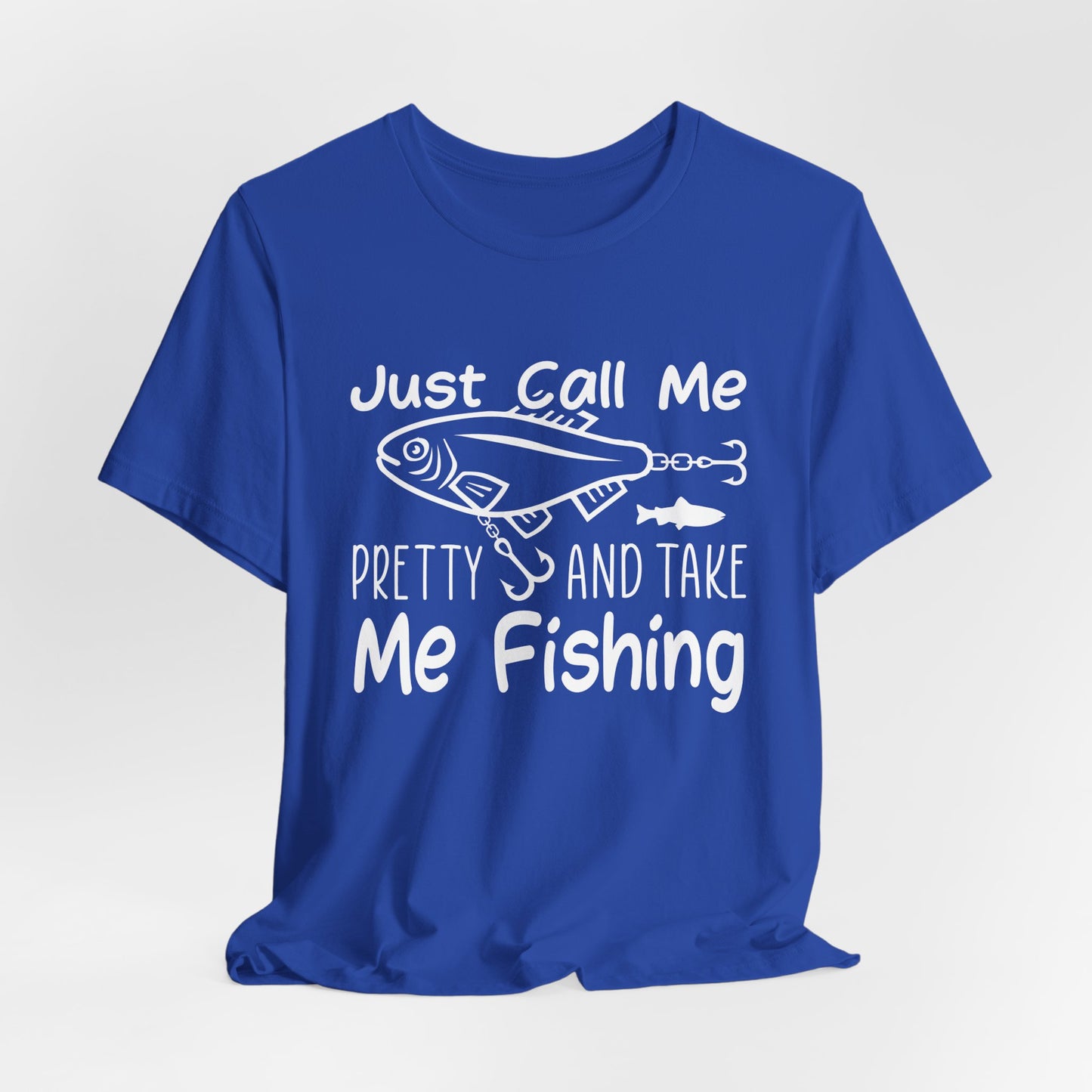 Just Call Me Pretty and Take Me Fishing - Unisex Jersey Short Sleeve Tee - 14139
