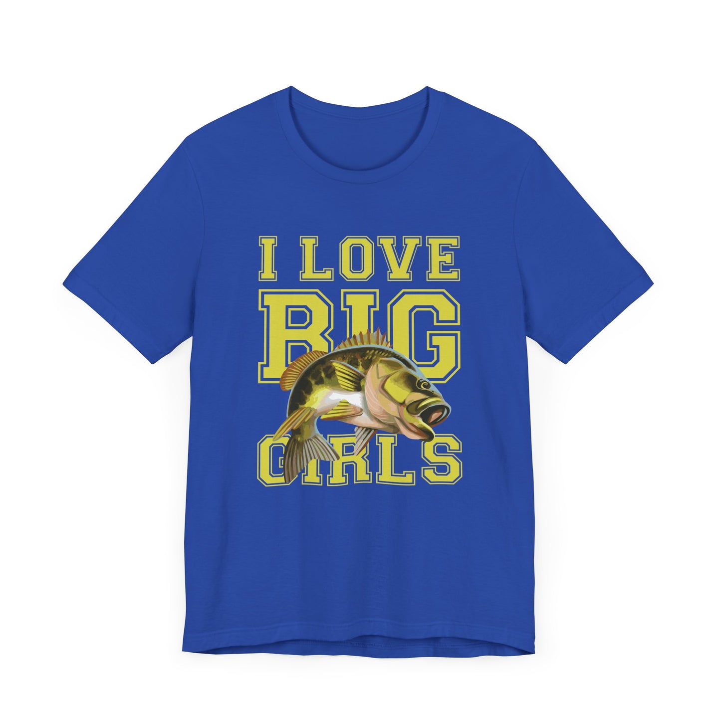 Fishing:  I Love Big Girls - Unisex Jersey Short Sleeve Tee