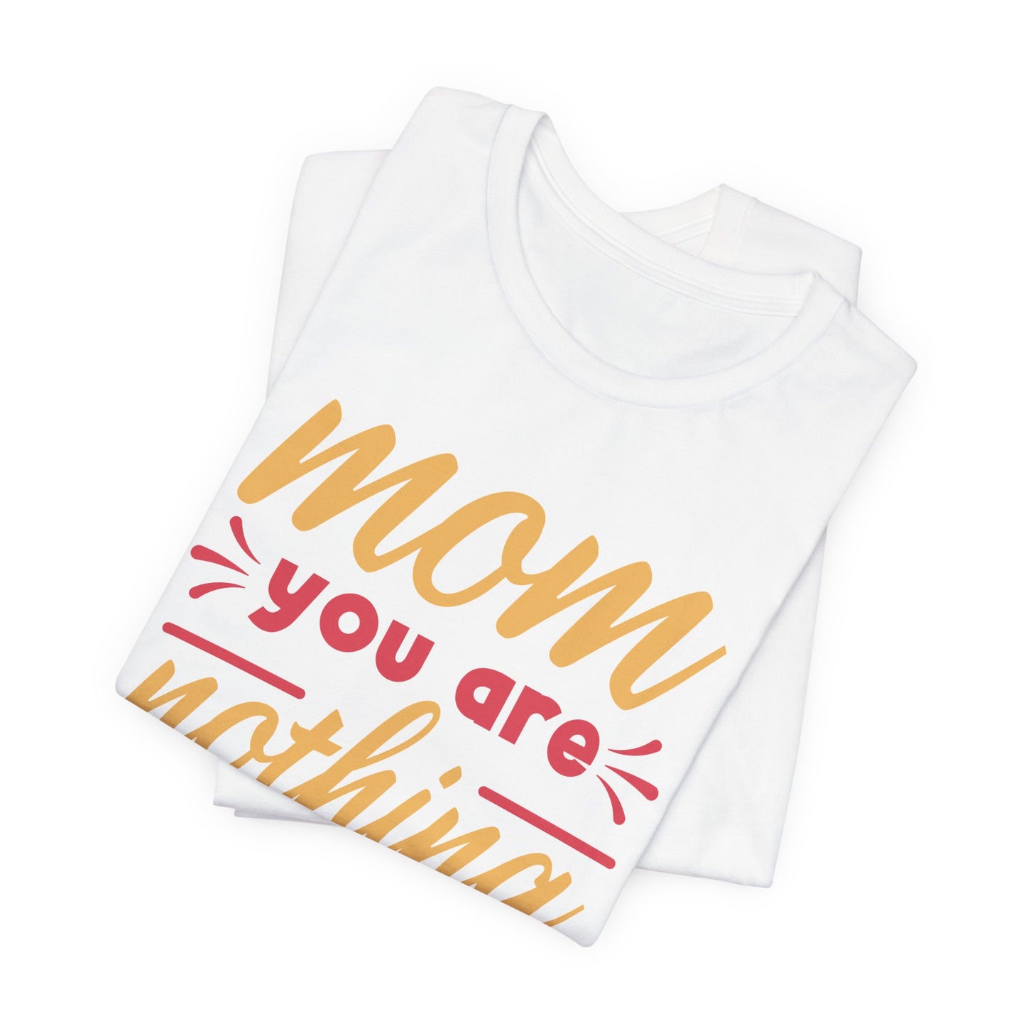 Mom, You Are Nothing Short Of Amazing - Unisex Jersey Short Sleeve Tee - 13044