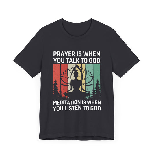 Prayer Is When You Talk To God, Mediation Is When You Listen To God - Unisex Jersey Short Sleeve Tee - 12403