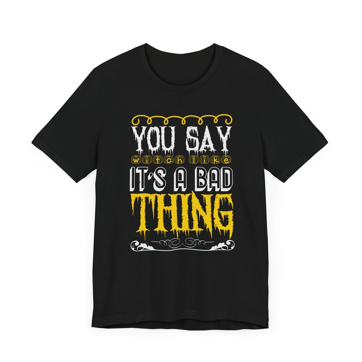 You Say Witch Like It’s a Bad Thing - Unisex Jersey Short Sleeve Tee - 12551