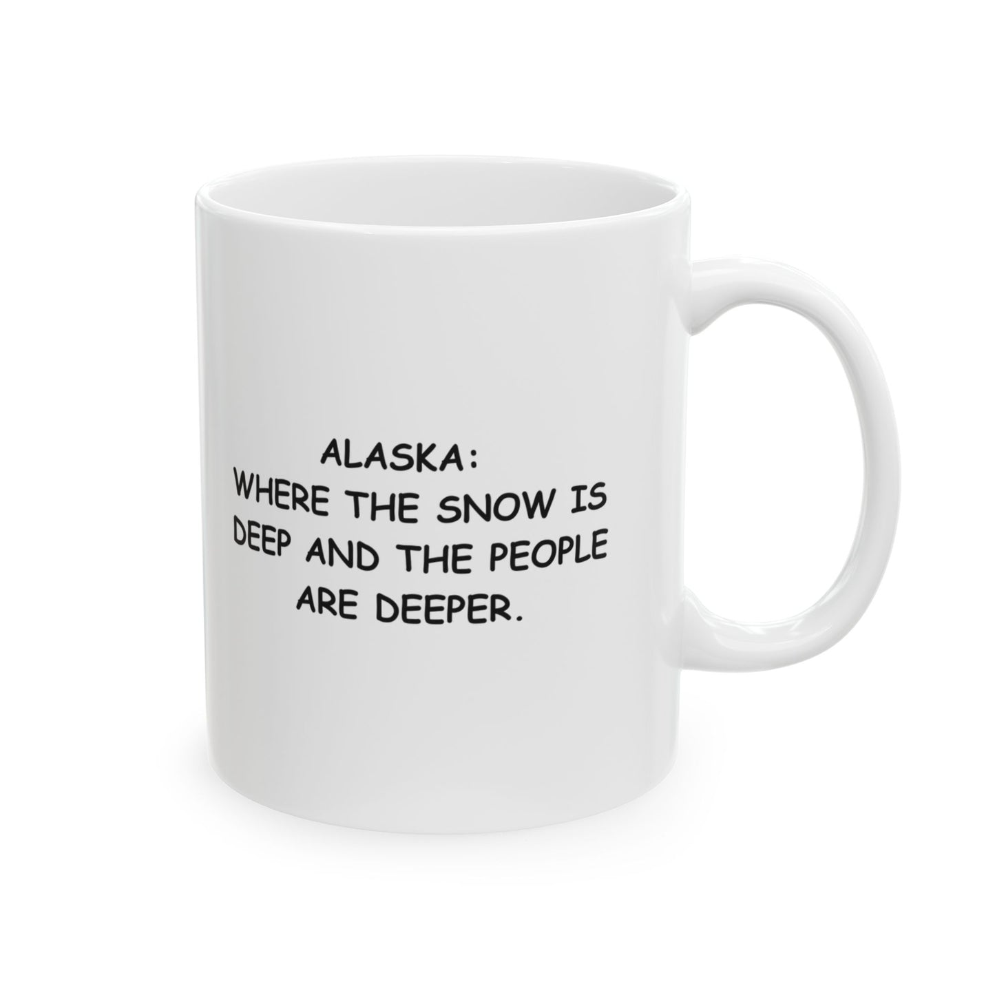 "Alaska: Where the snow is deep and the people are deeper." Ceramic Mug, 11/15oz - 12989