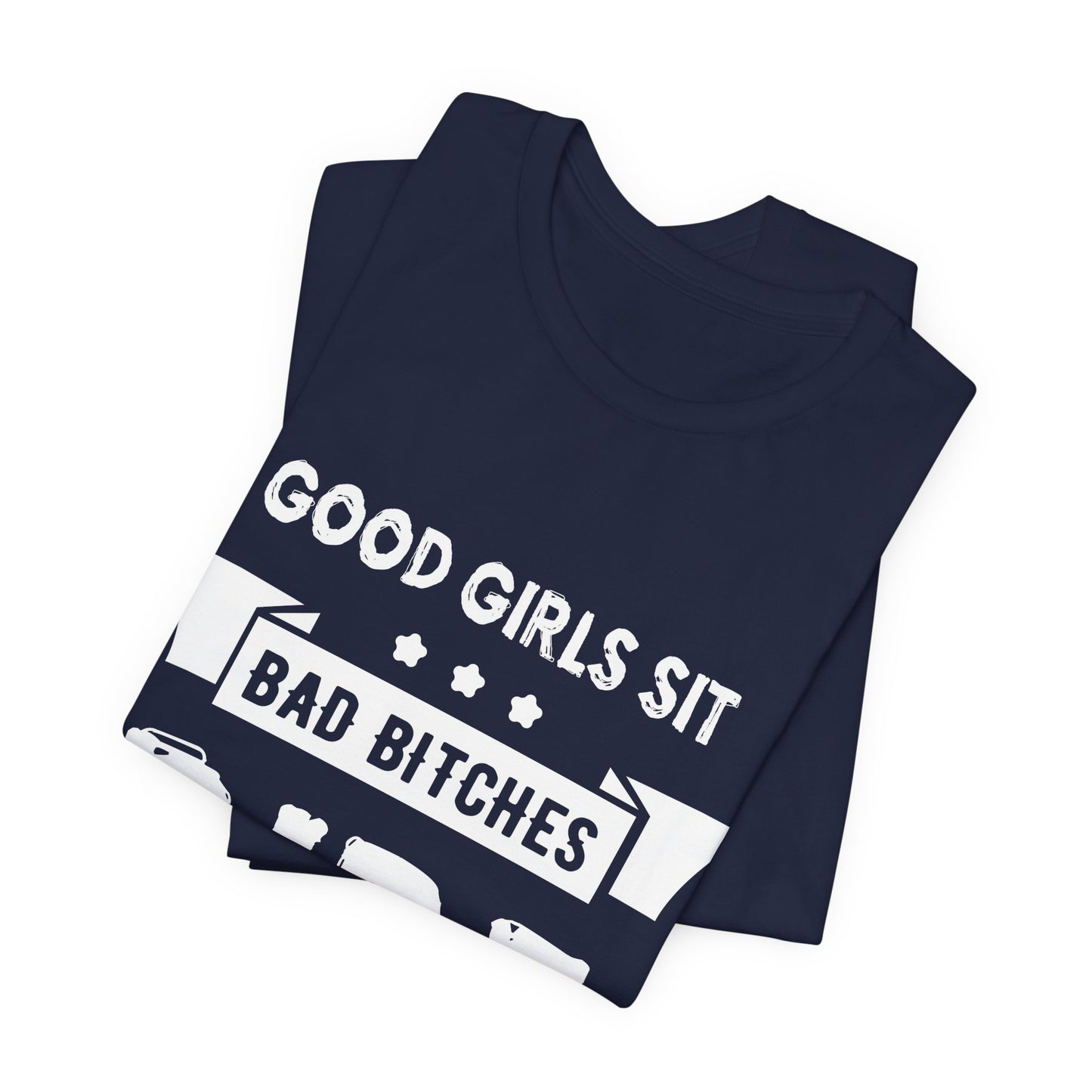 Good Girls Sit Bad Bitches Ride - Unisex Jersey Short Sleeve Tee - 13452