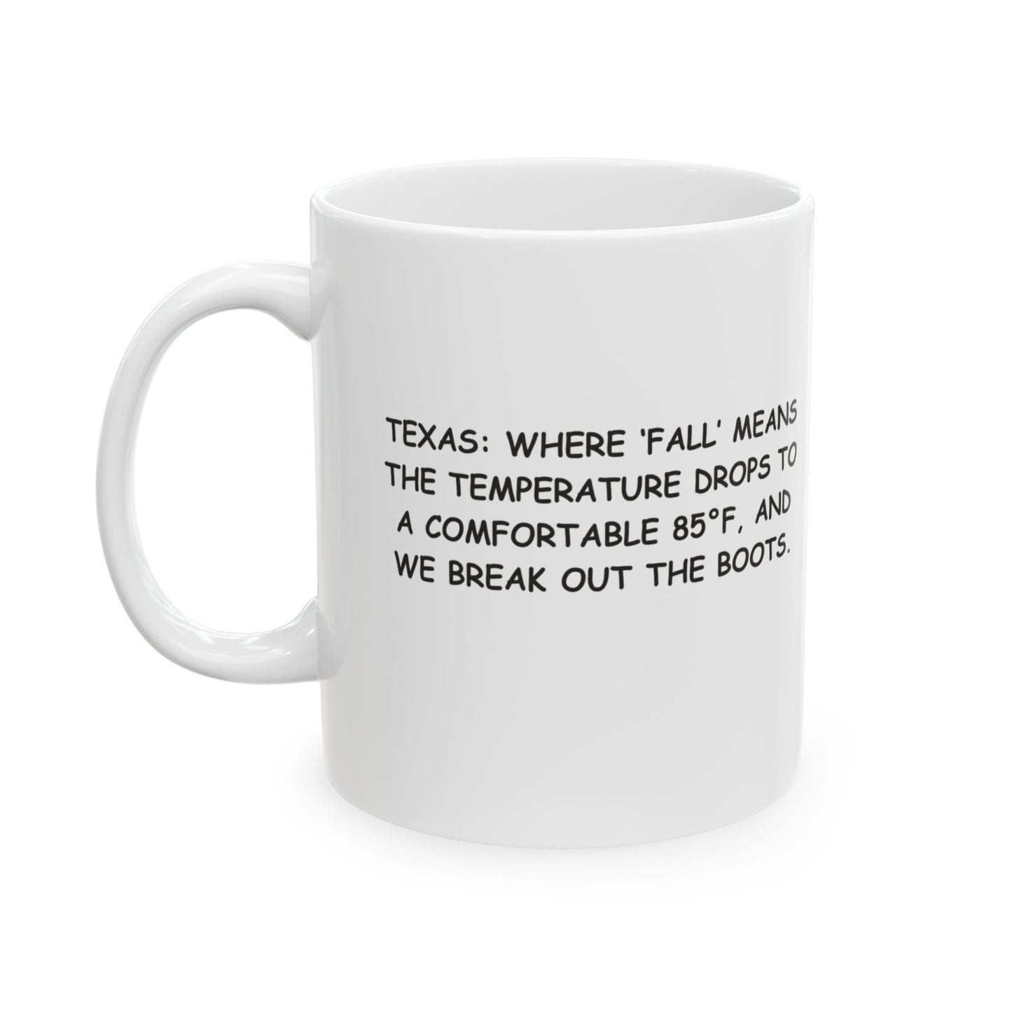 "Texas: Where ‘fall’ means the temperature drops to a comfortable 85°F, and we break out the boots." Ceramic Mug - 11oz & 15oz - 12759