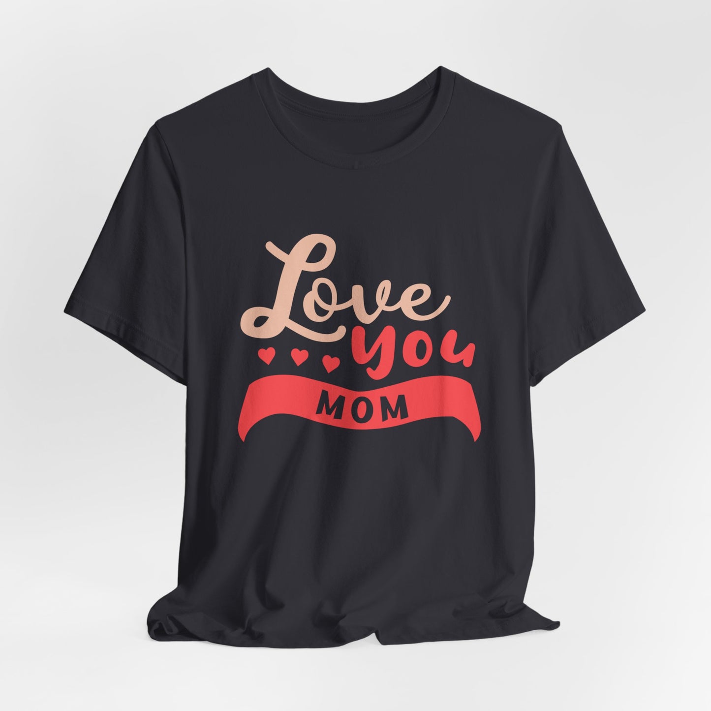 Love You Mom - Unisex Jersey Short Sleeve Tee