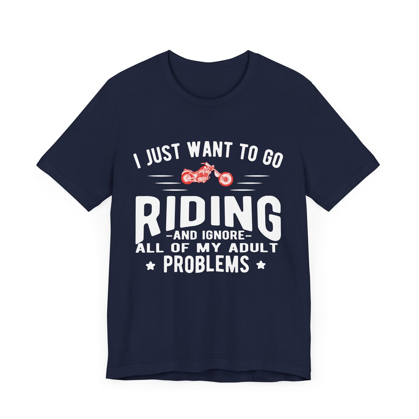 I Just Want to Go Riding and Ignore All of My Adult Problems - Unisex Jersey Short Sleeve Tee - 13449