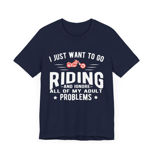 I Just Want to Go Riding and Ignore All of My Adult Problems - Unisex Jersey Short Sleeve Tee - 13449