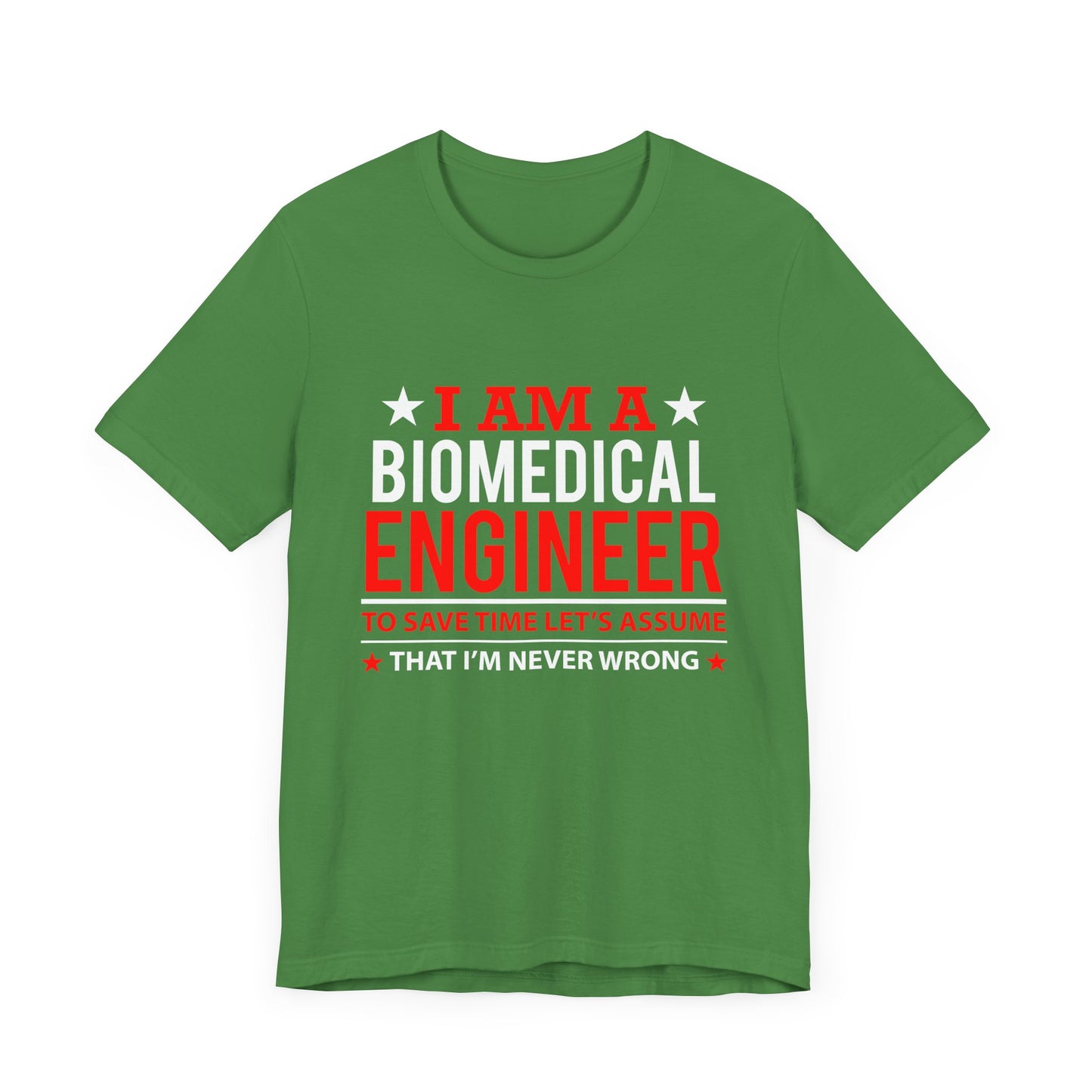 Engineer: I'm A Biomedical Engineer To Save Time, Let's Assume That I'm Never Wrong - Unisex Jersey Short Sleeve Tee - 13676