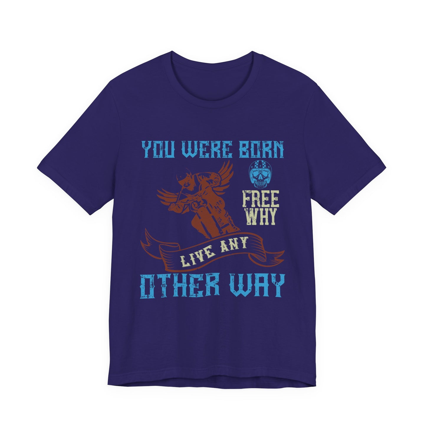 You Were Born Free, Why Live Any Other Way - Unisex Jersey Short Sleeve Tee - 14107