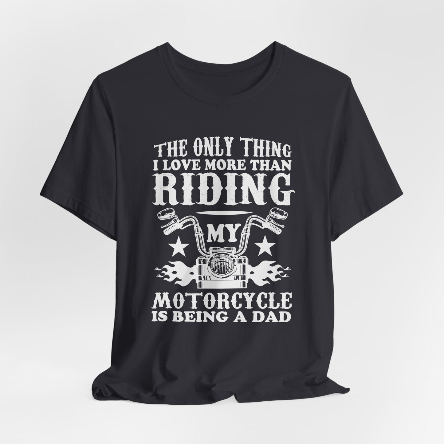 The Only Thing I Love More Than Riding My Motocycle is Being a Dad - Unisex Jersey Short Sleeve Tee