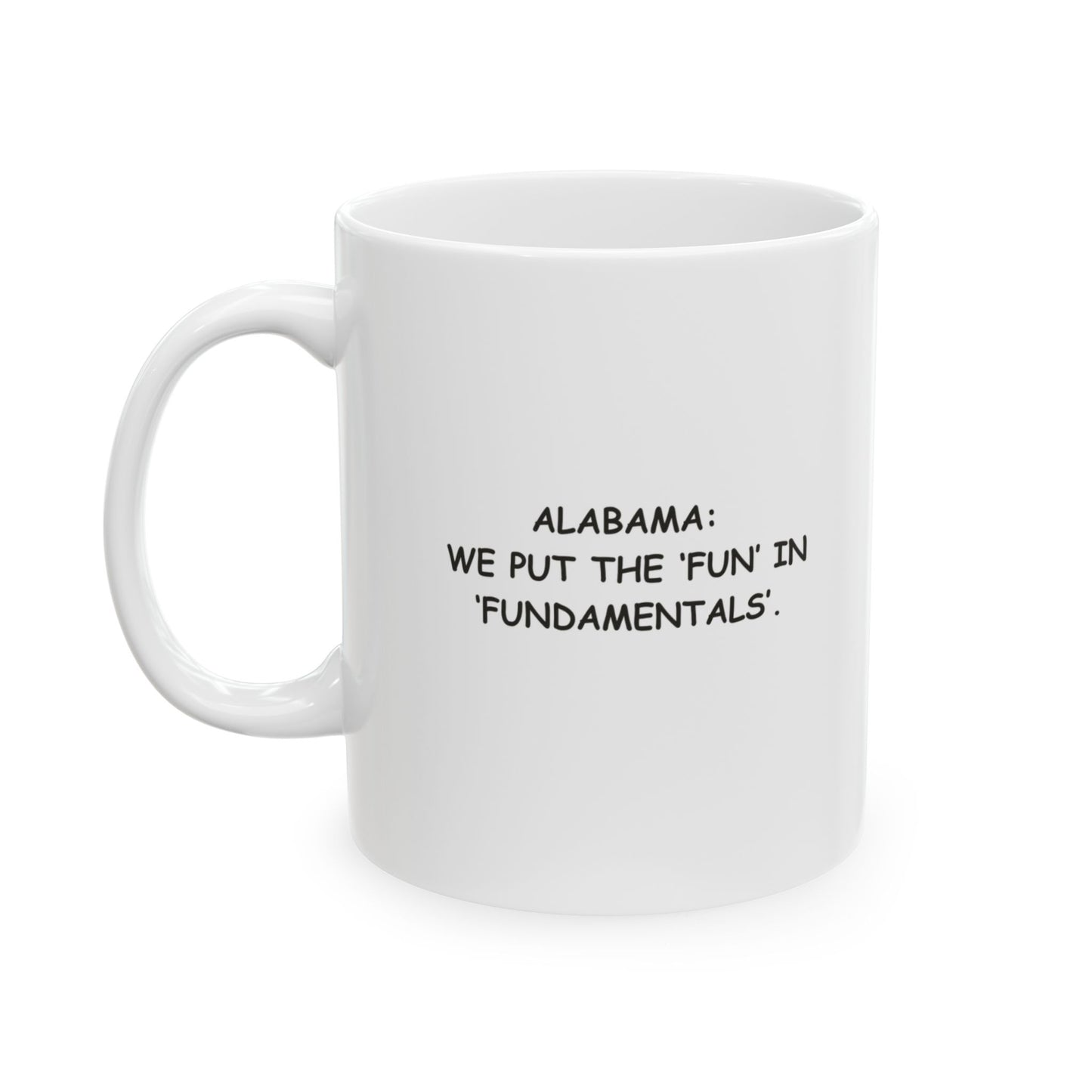 "Alabama: We put the ‘fun’ in ‘fundamentals’." Ceramic Mug - 11oz & 15oz - 12783
