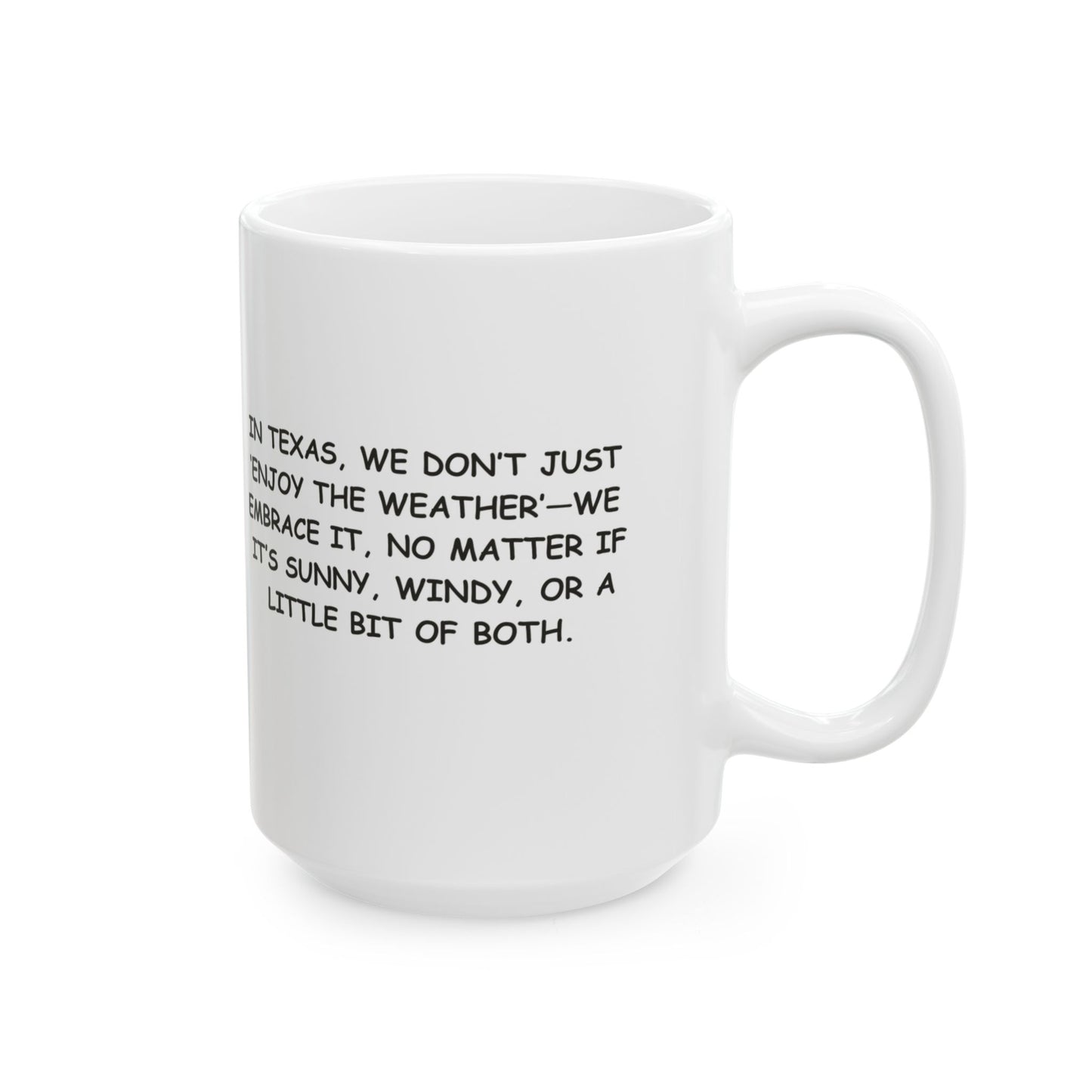 "In Texas, we don’t just ‘enjoy the weather’—we embrace it, no matter if it’s sunny, windy, or a little bit of both." Ceramic Mug - 11oz & 15oz -12754