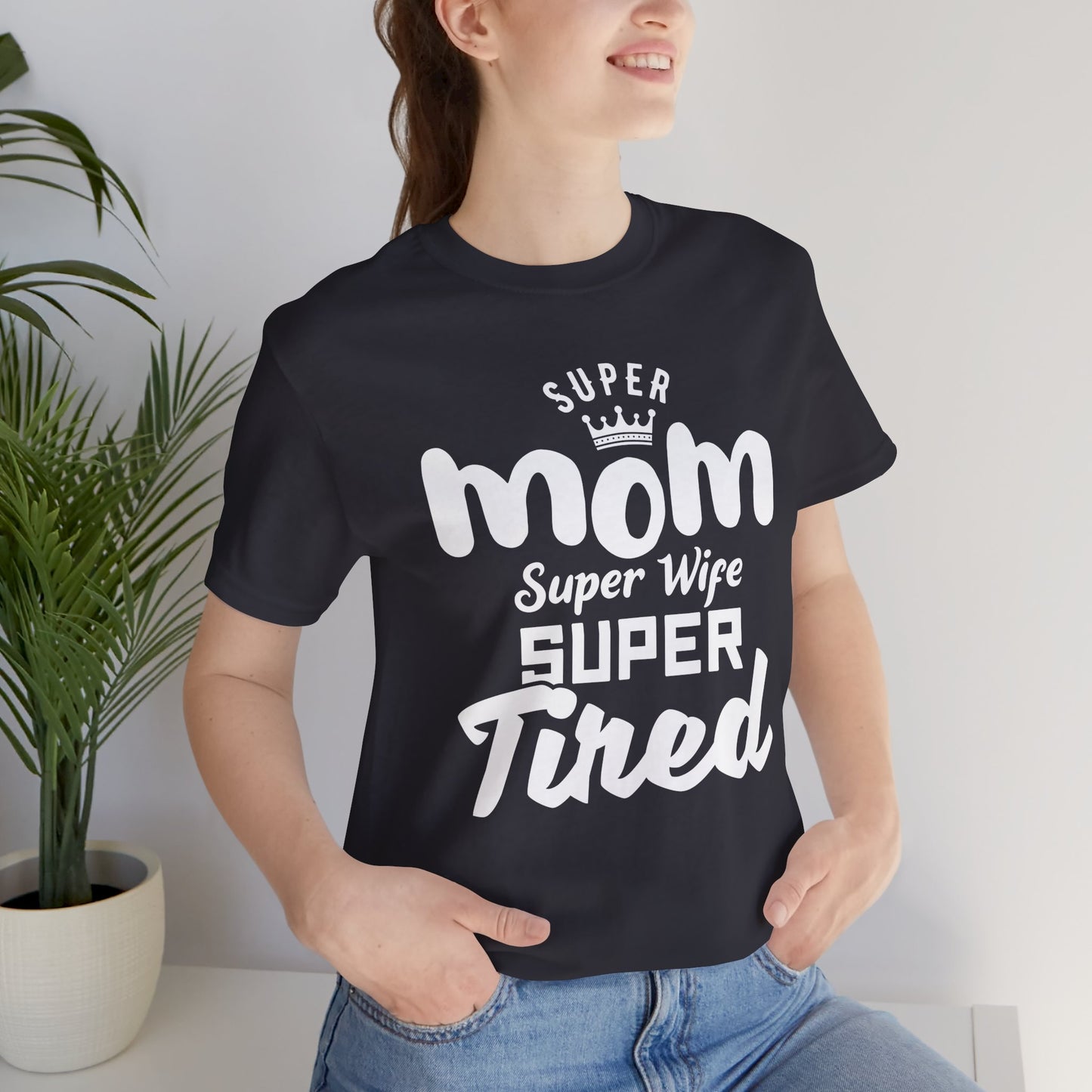 Super Mom, Super Wife, Super Tired - Unisex Jersey Short Sleeve Tee - 12964