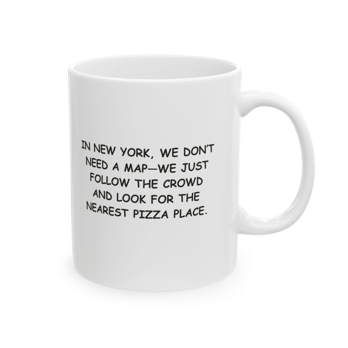 "In New York, we don’t need a map—we just follow the crowd and look for the nearest pizza place." Ceramic Mug - 12856