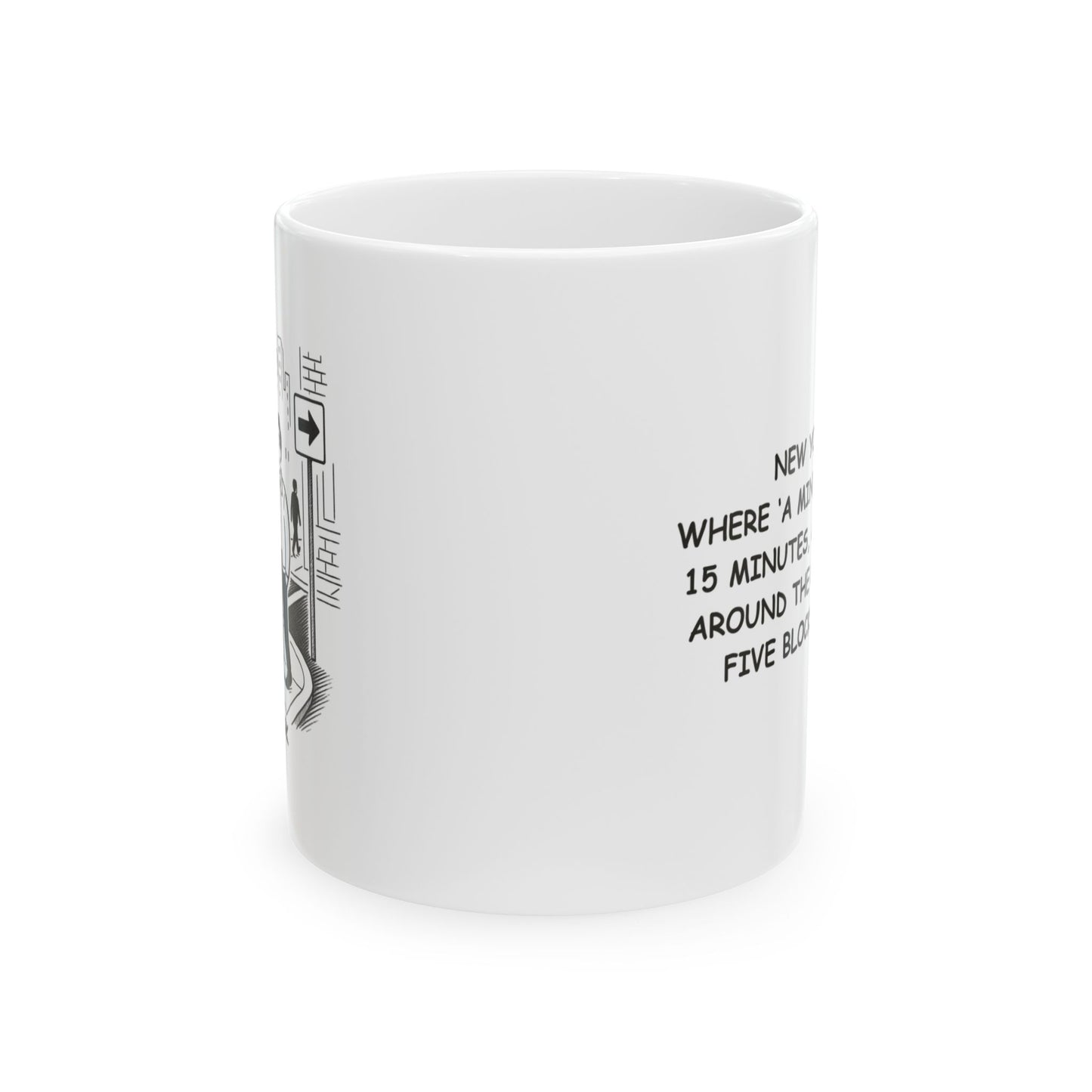 "New York: Where ‘a minute’ means 15 minutes, and ‘right around the corner’ is five blocks away." Ceramic Mug | 11oz & 15oz | 12841