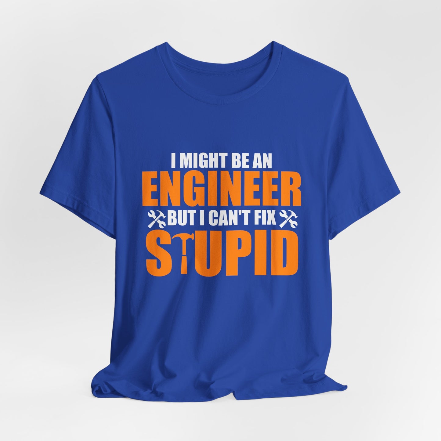 Engineer: I Might Be An Engineer But I Can't Fix Stupid - Unisex Jersey Short Sleeve Tee - 13672
