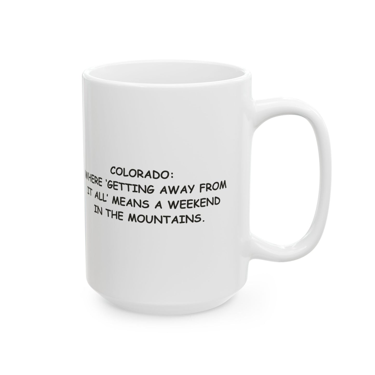 "Colorado: Where ‘getting away from it all’ means a weekend in the mountains." Ceramic Mug - 13507