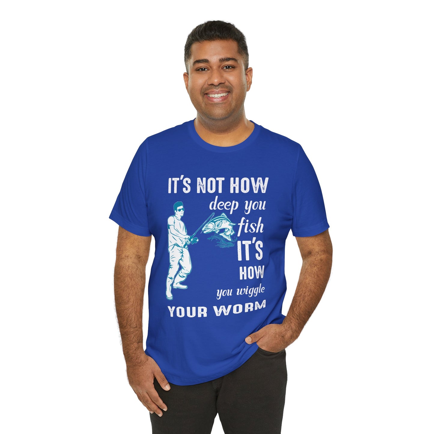 Fishing:  It's Not How Deep You Fish, It's How You Wiggle Your Worm - Unisex Jersey Short Sleeve Tee - 13934