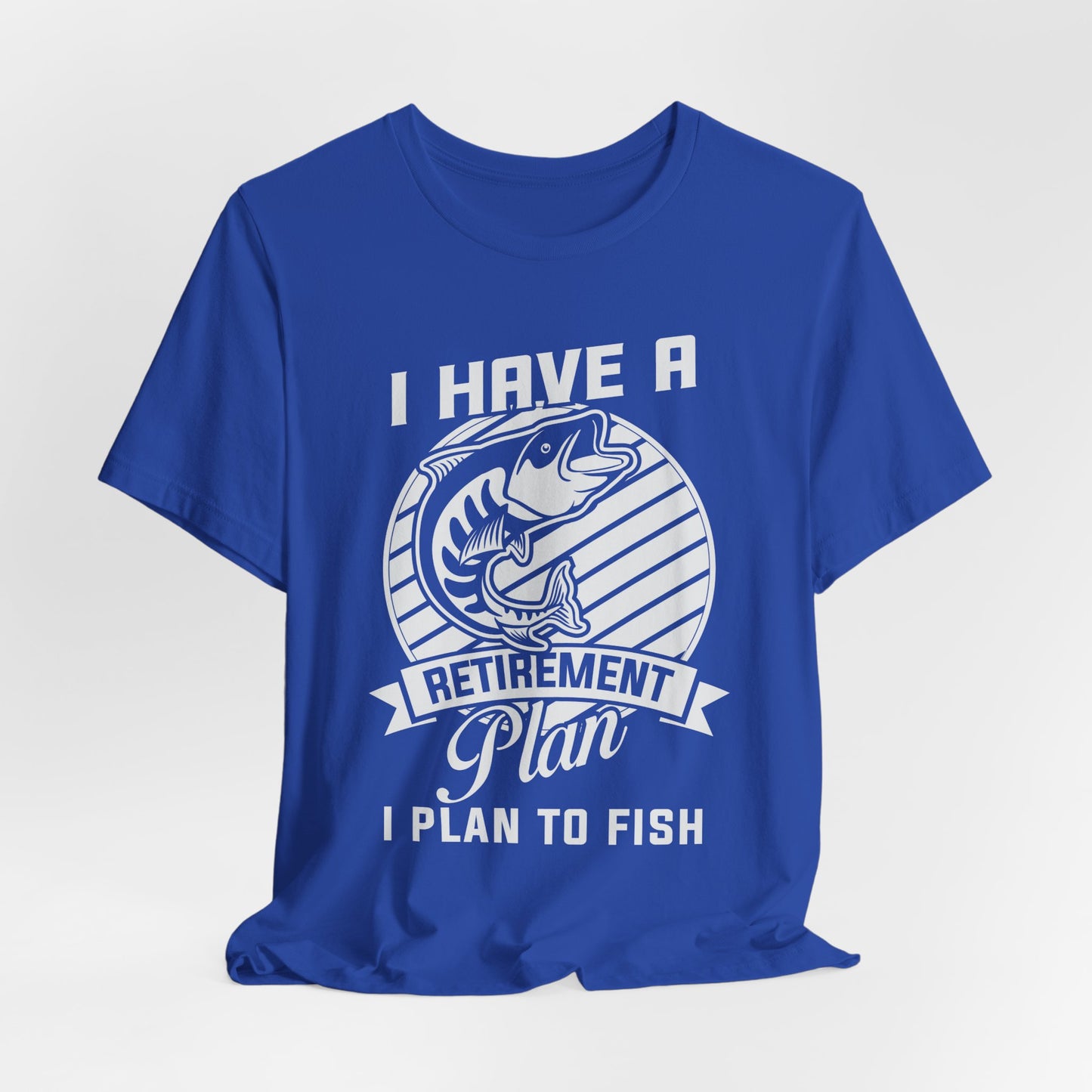 I Have A Retirement Plan, I Plan To Fish - Unisex Jersey Short Sleeve Tee - 14136