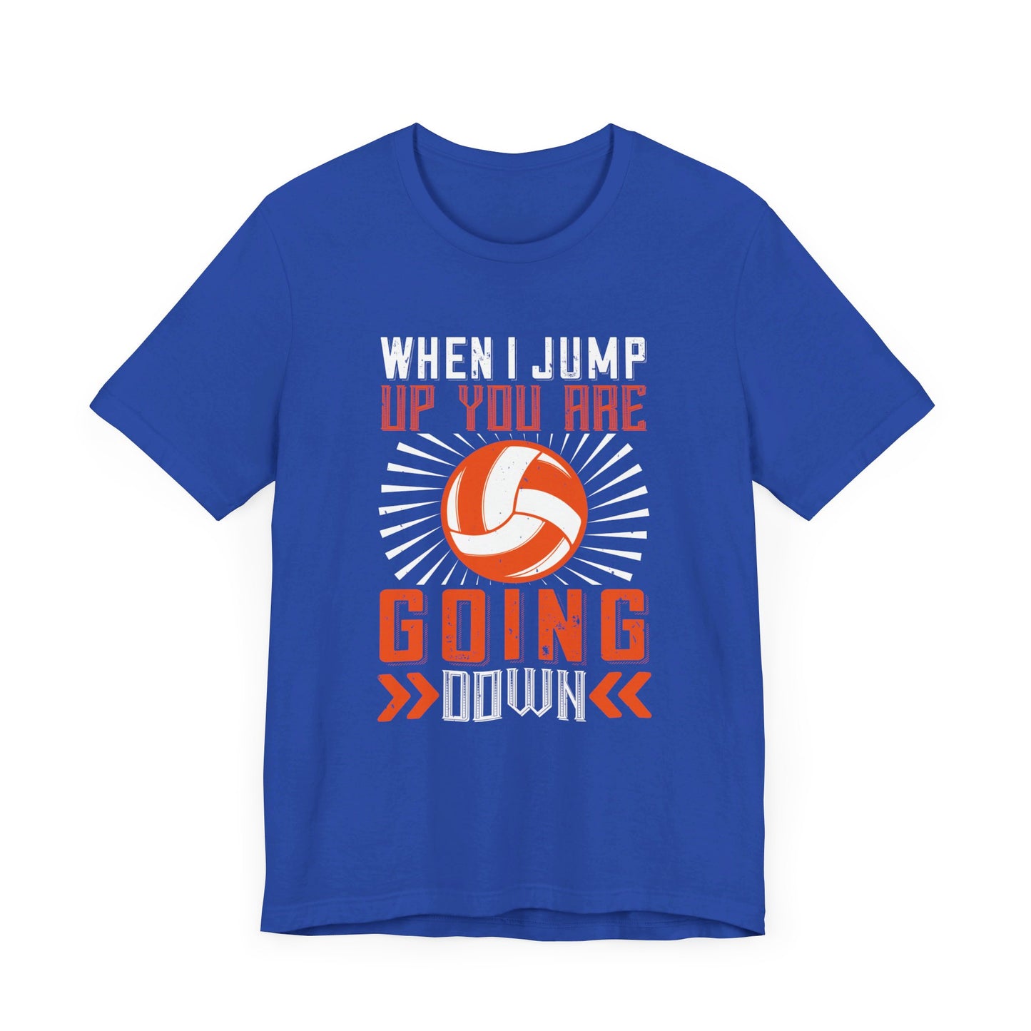 Volleyball: When I Jump Up, You Are Going Down - Unisex Jersey Short Sleeve Tee