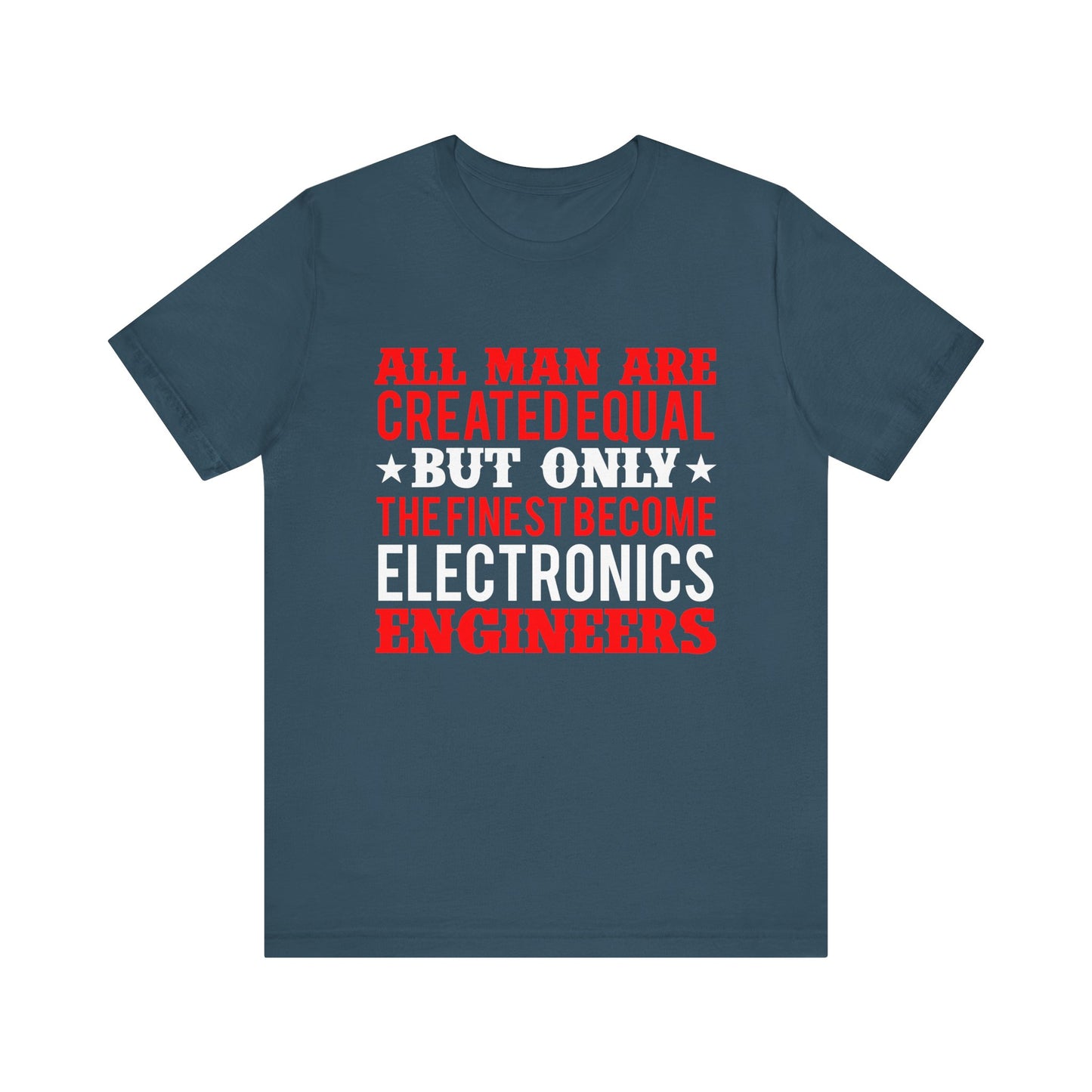 All Man Are Created Equal, But Only The Finest Become Electronics Engineers - Unisex Jersey Short Sleeve Tee - 13779