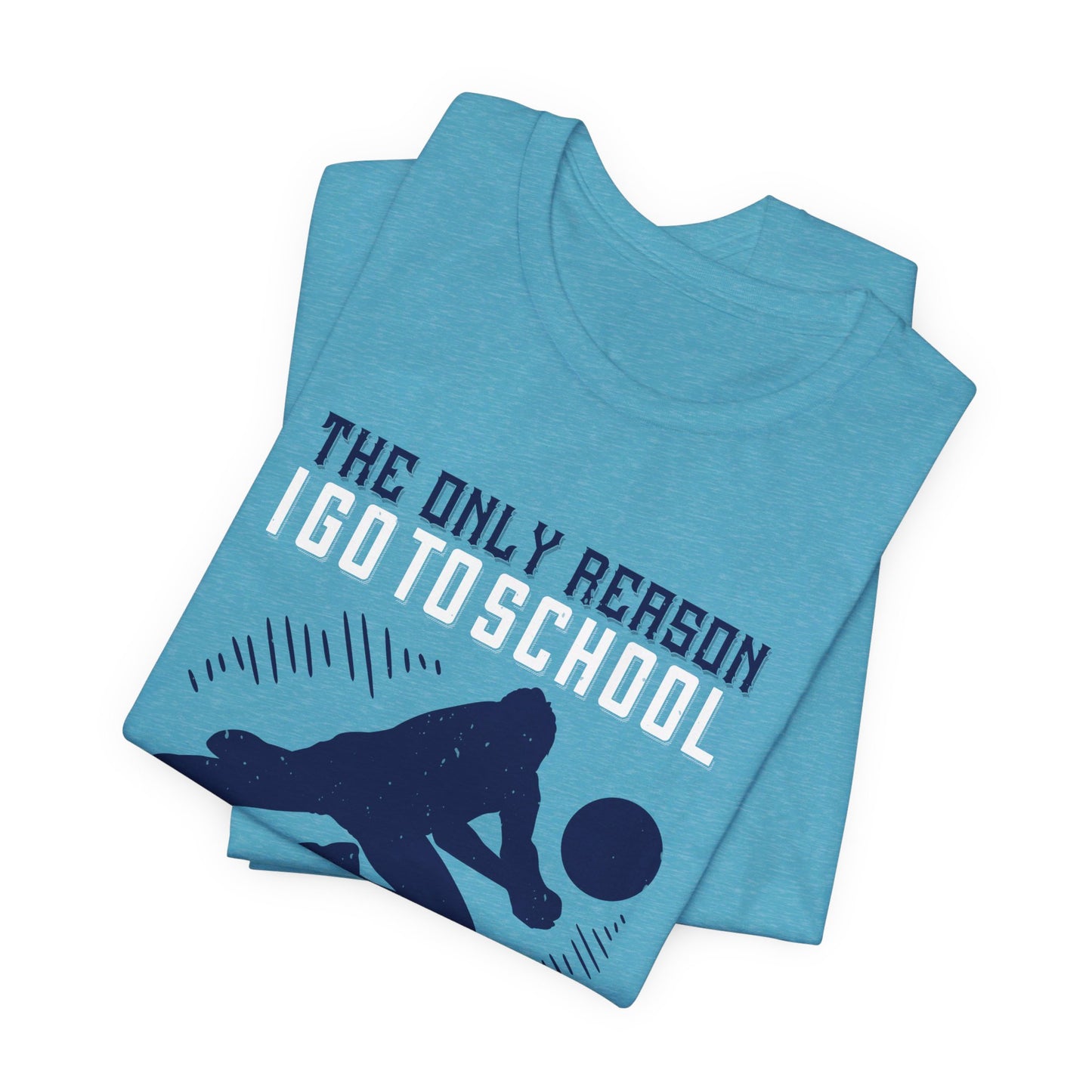 The Only Reason I Go to School Is to Play Volleyball - Unisex Jersey Short Sleeve Tee