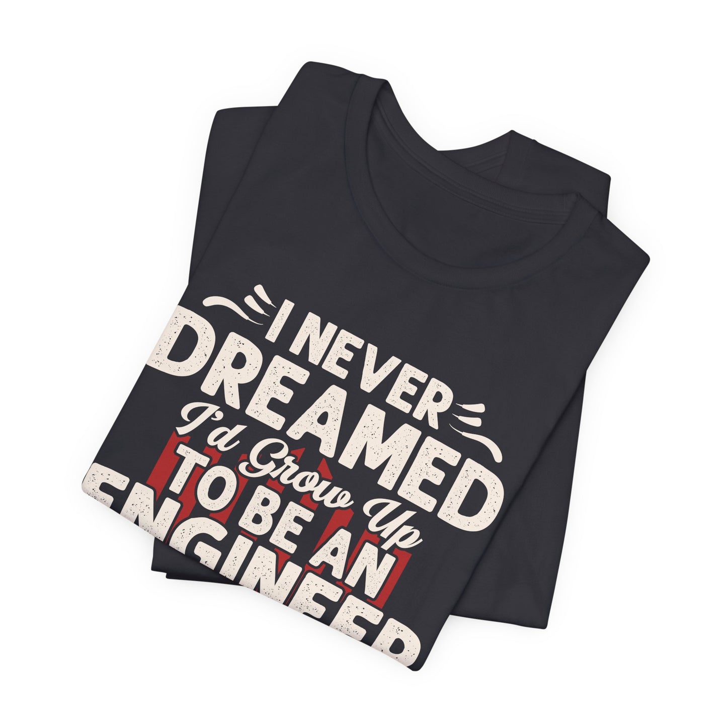 Engineer: I Never Dreamed I'd Grow Up To Be An Engineer Mom But I'm  Killing It  - Unisex Jersey Short Sleeve Tee - 13628