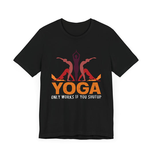 Yoga Only Works If You Shutup - Unisex Jersey Short Sleeve Tee - 12536