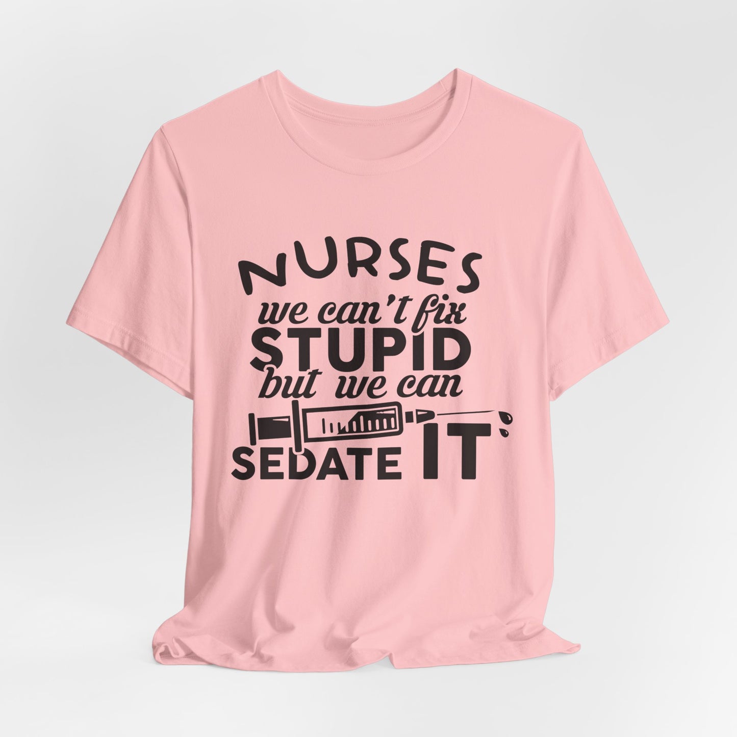 Nurses: We Can't Fix Stupid, But We Can Sedate It - Unisex Jersey Short Sleeve Tee - 13352