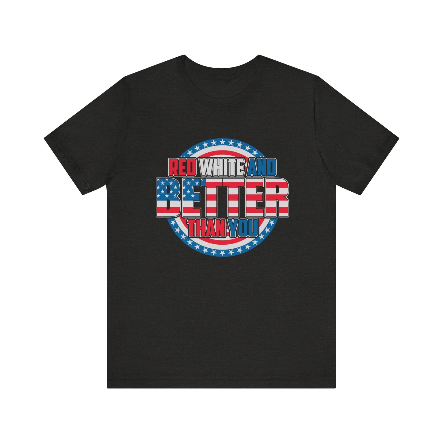 Unisex Jersey Short Sleeve Tee with Patriotic Design - 'Red White and Better Than You' Shirt, Independence Day T-Shirt, 4th of July - 13638