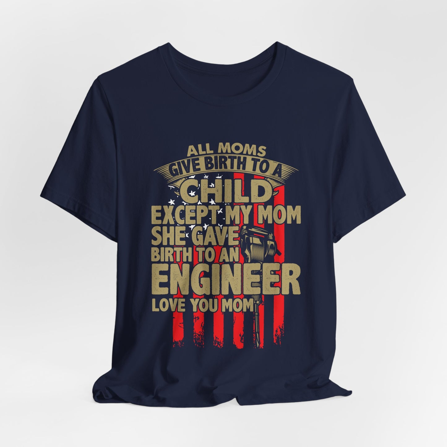 Engineer:  All Moms Give Birth To A Child Except My Mom. She Gave Birth To An Engineer. Love You Mom  - Unisex Jersey Short Sleeve Tee - 13625