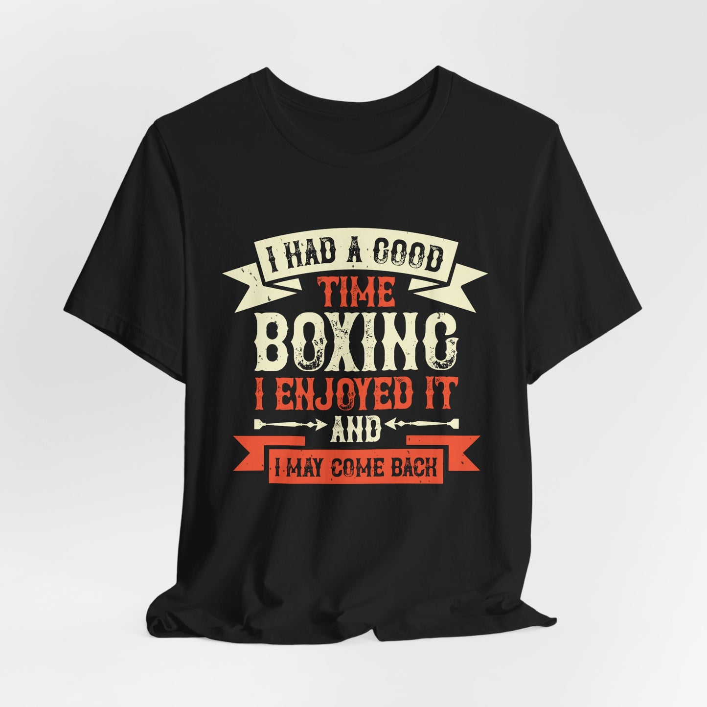I Had a Good Time Boxing. I Enjoyed It - And I May Come Back - Unisex Jersey Short Sleeve Tee - 11580