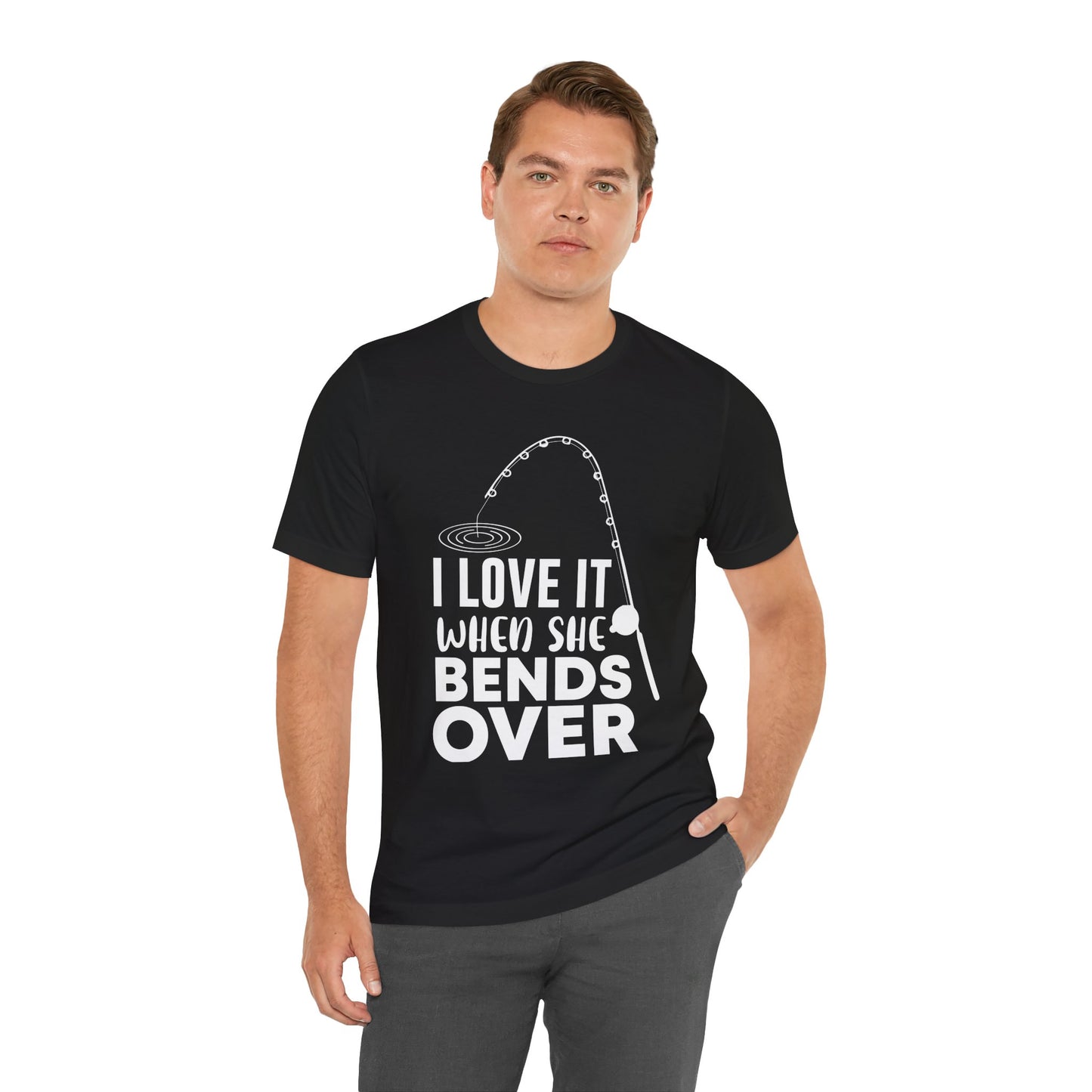 I Love It When She Bends Over - Unisex Jersey Short Sleeve Tee - 14045