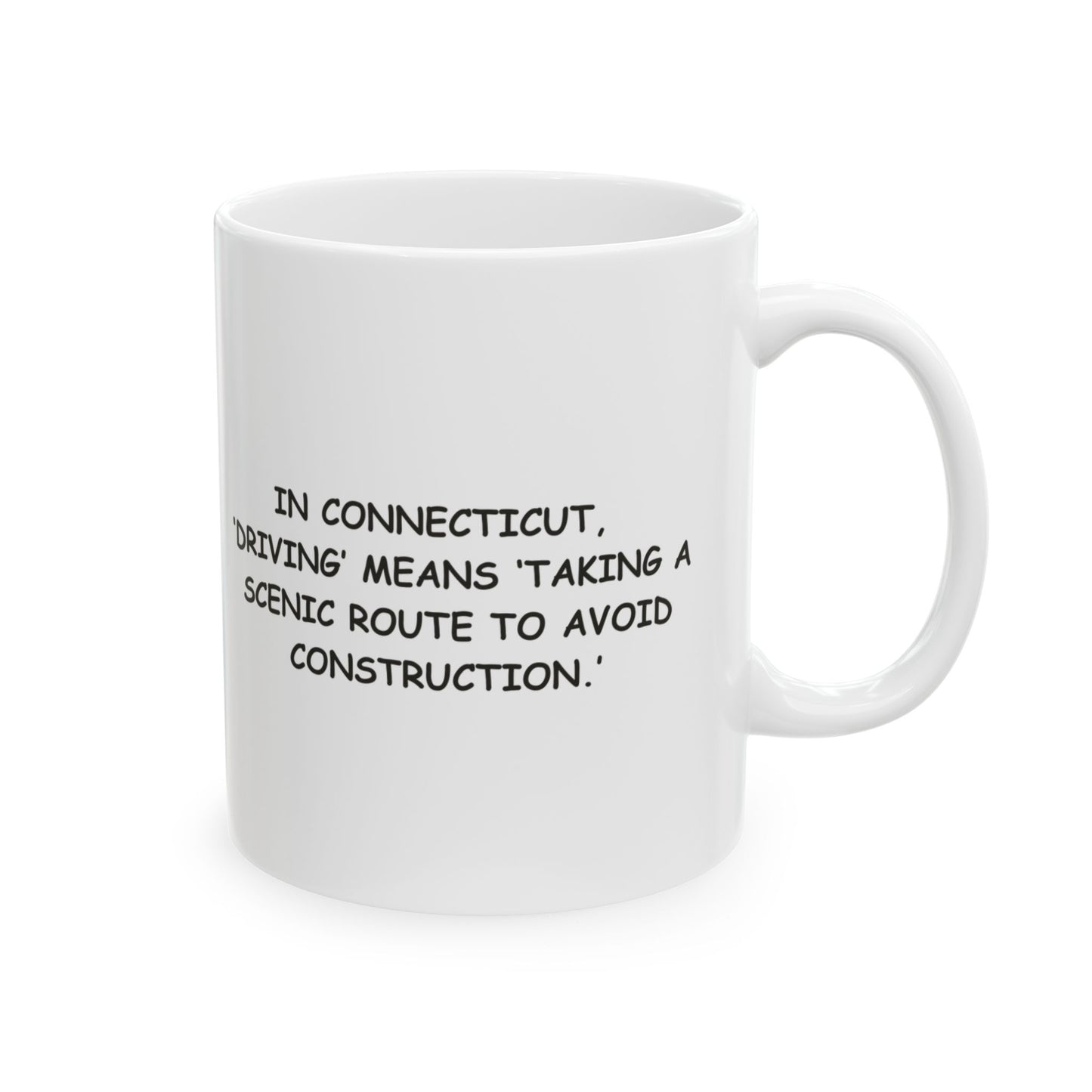 "In Connecticut, ‘driving’ means ‘taking a scenic route to avoid construction.’" Ceramic Mug - 13880