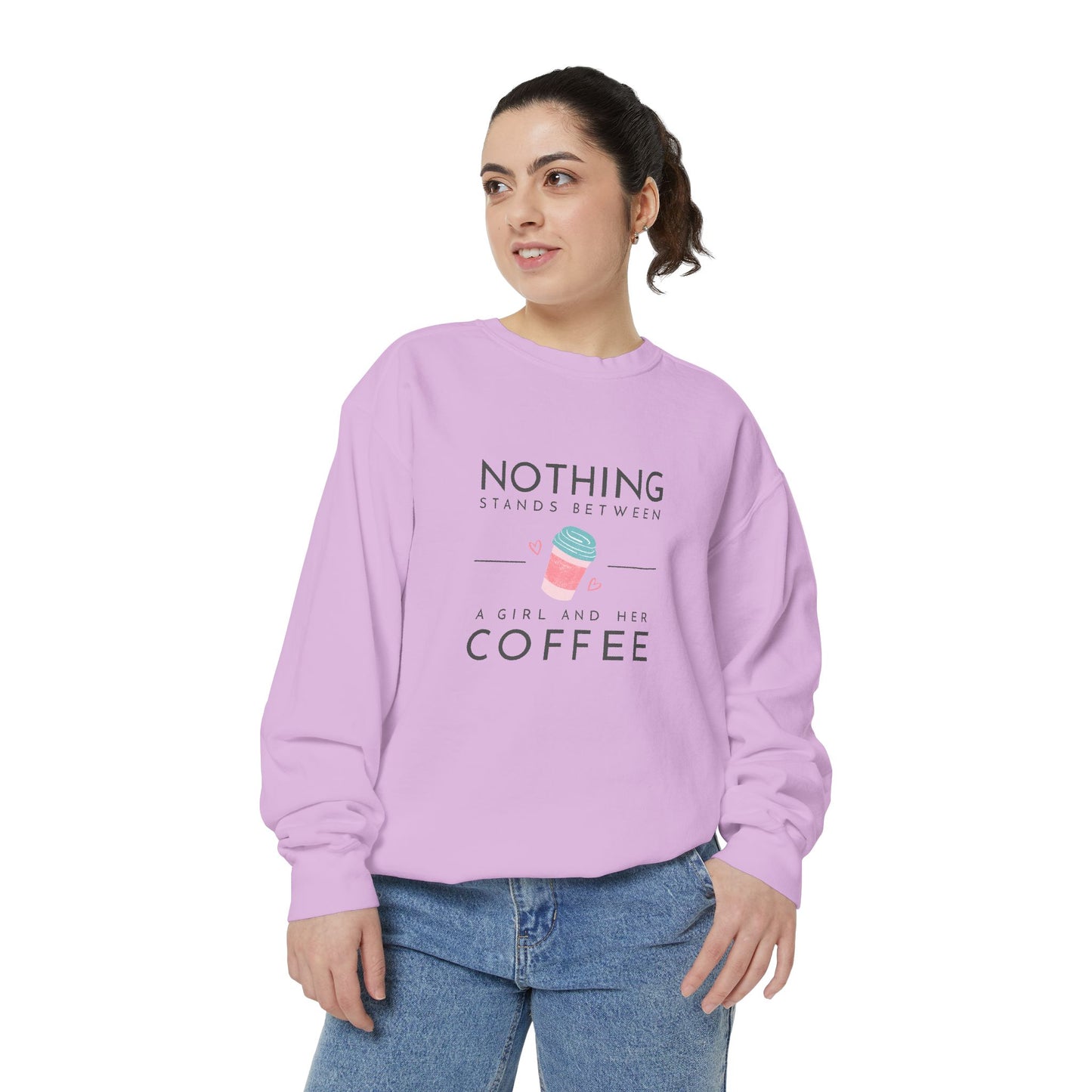 Nothing Stands Between a Girl & Her Coffee - Unisex Garment-Dyed Sweatshirt - 11292