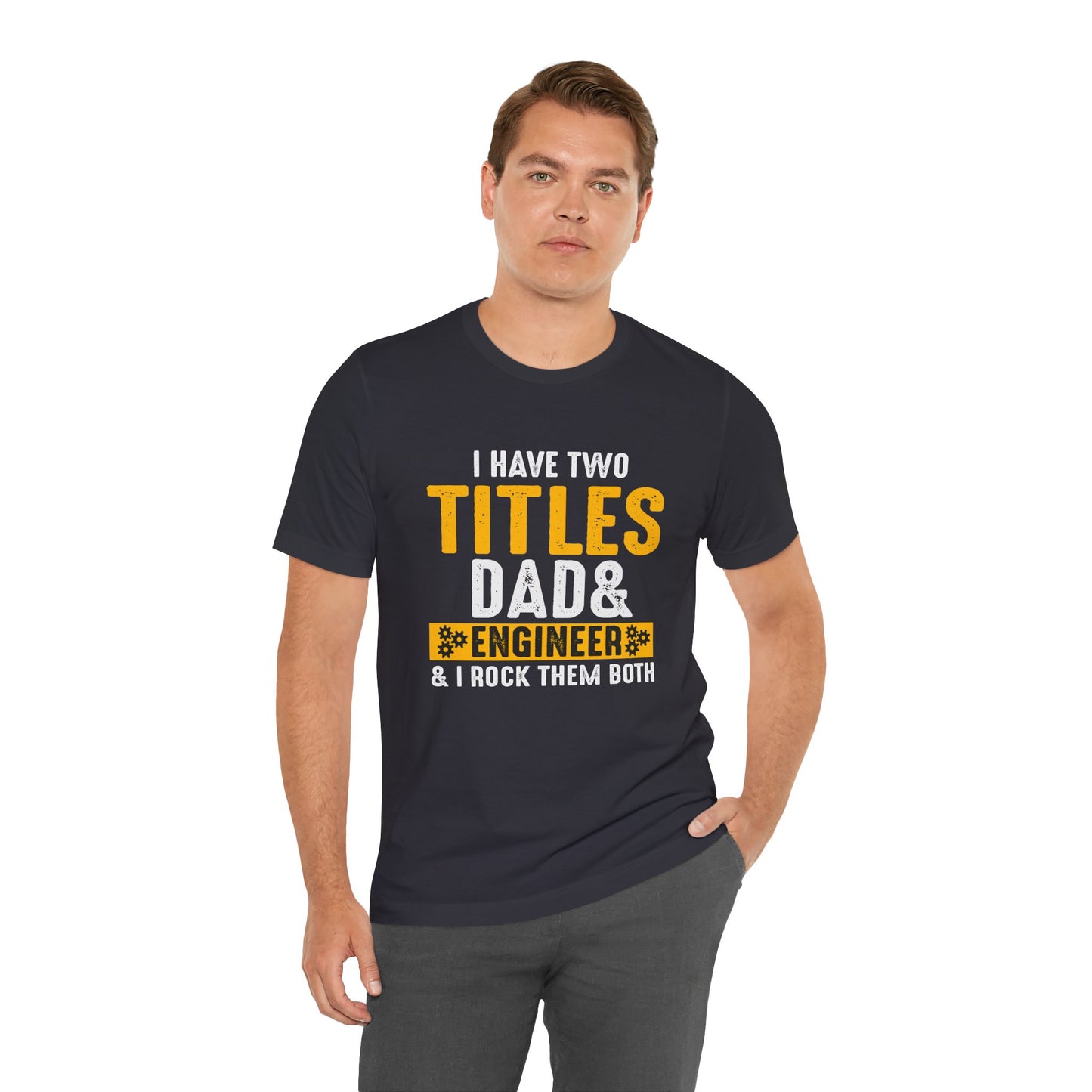 I Have Two Titles: Dad & Engineer, Rock Them Both - Unisex Jersey Short Sleeve Tee - 13675