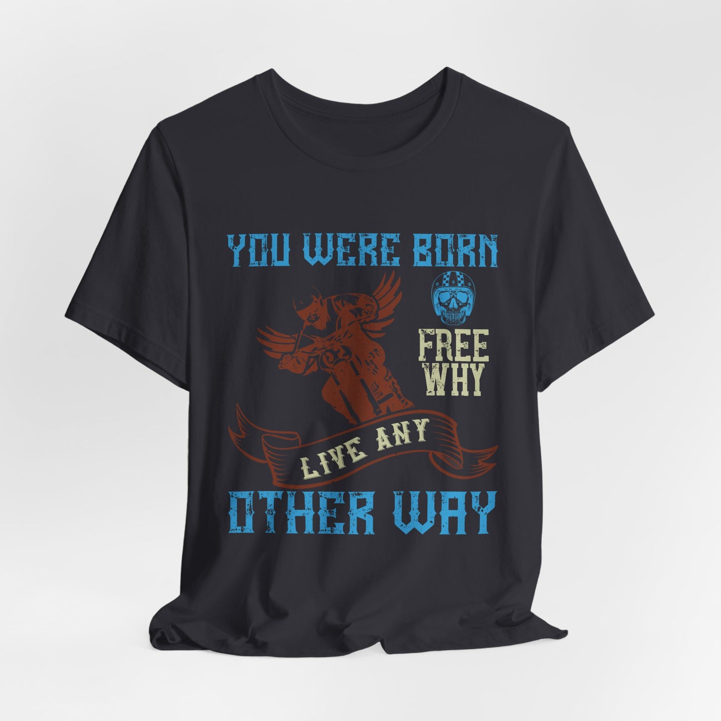 You Were Born Free, Why Live Any Other Way - Unisex Jersey Short Sleeve Tee - 14107