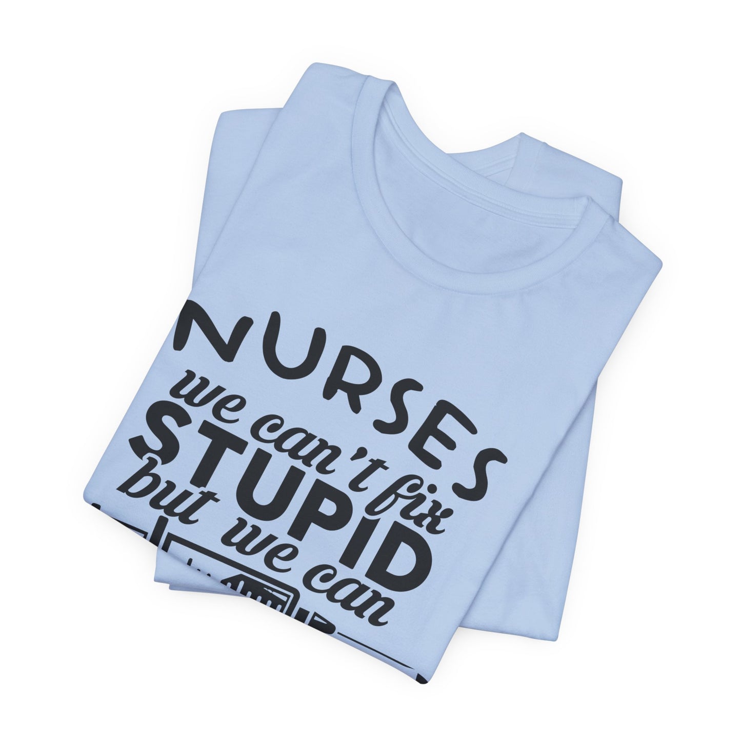 Nurses: We Can't Fix Stupid, But We Can Sedate It - Unisex Jersey Short Sleeve Tee - 13352