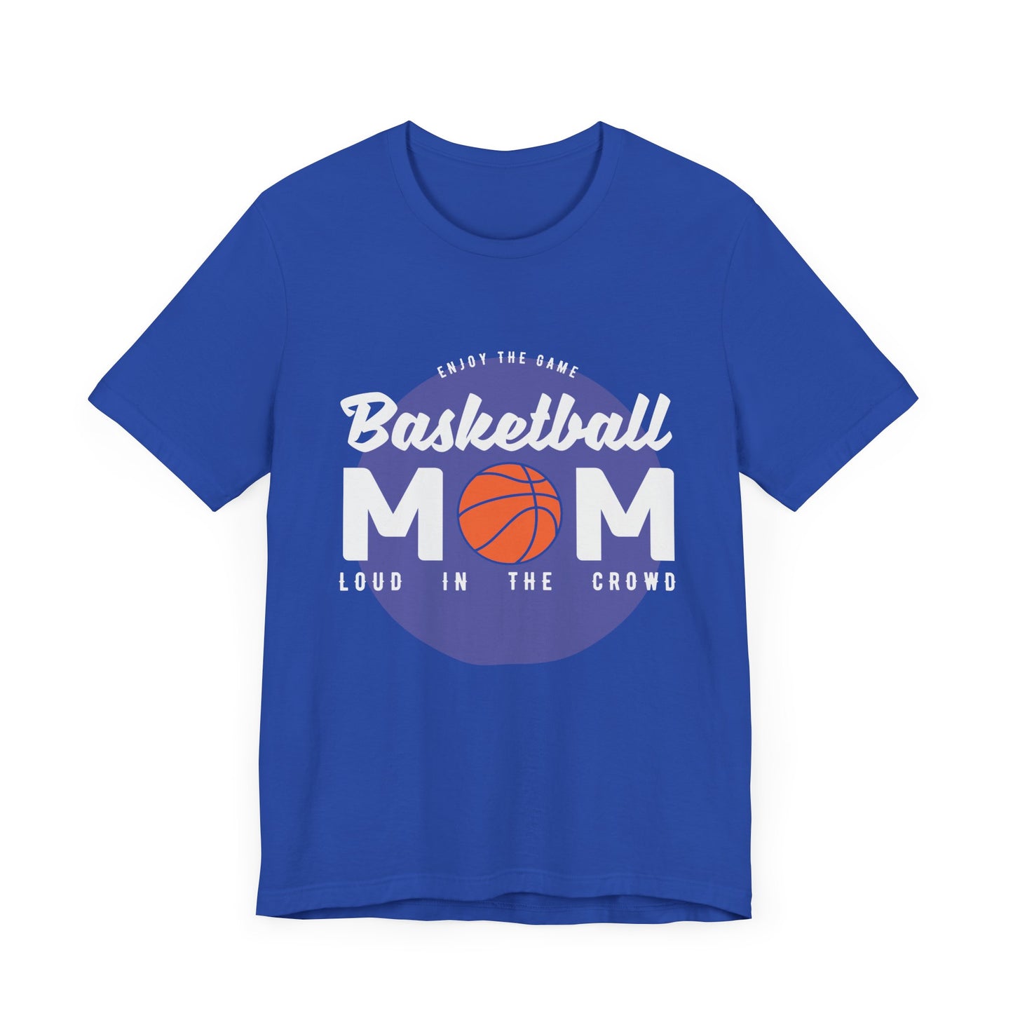 Enjoy The Game, Basketball Mom, Loud In The Crowd - Unisex Jersey Short Sleeve Tee - 12985