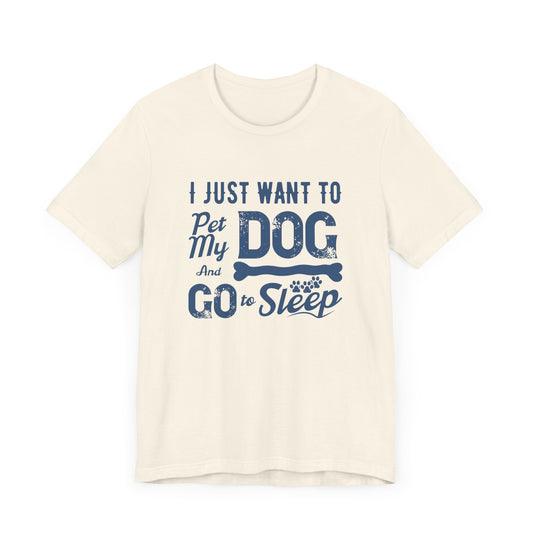 I Just Want to Pet My Dog and Go to Sleep - Unisex Jersey Short Sleeve Tee