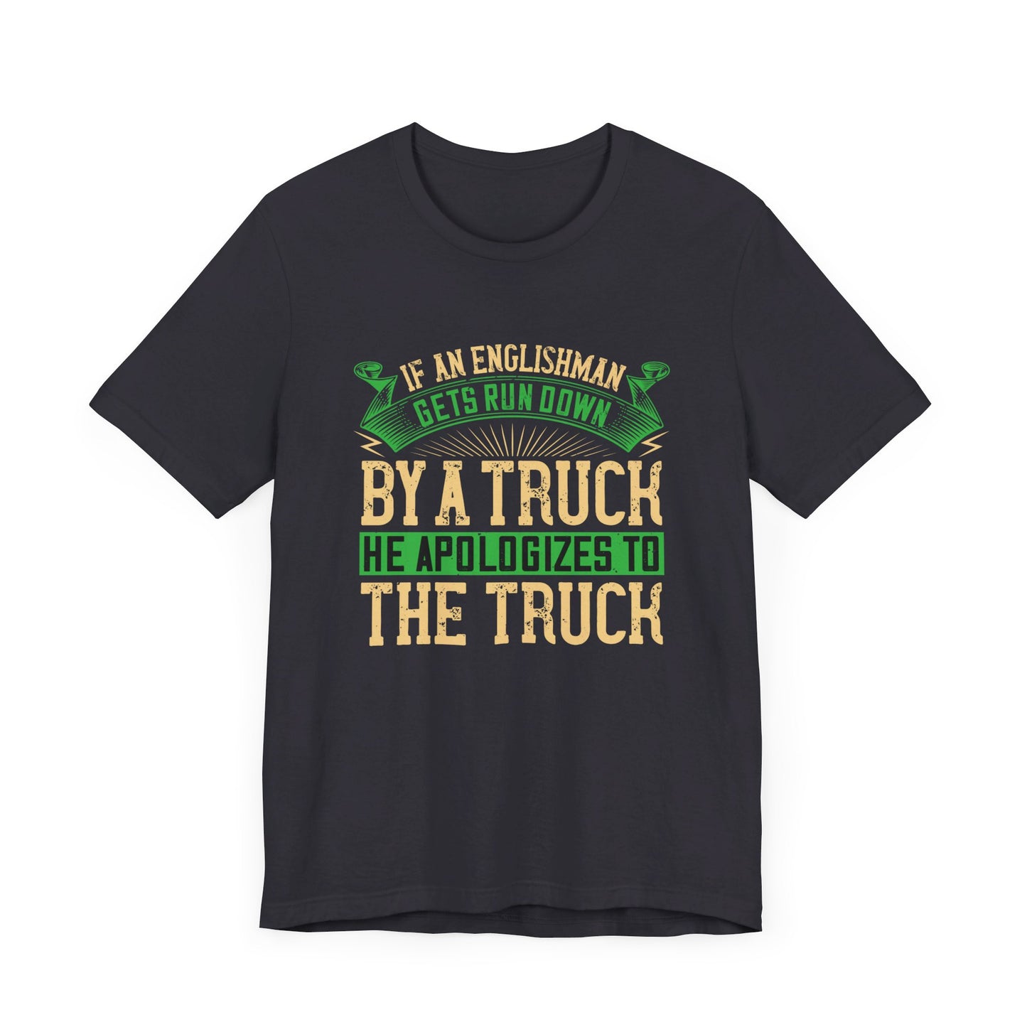 If an Englishman Gets Run Down by a Truck, He Apologizes to the Truck - Unisex Jersey Short Sleeve Tee