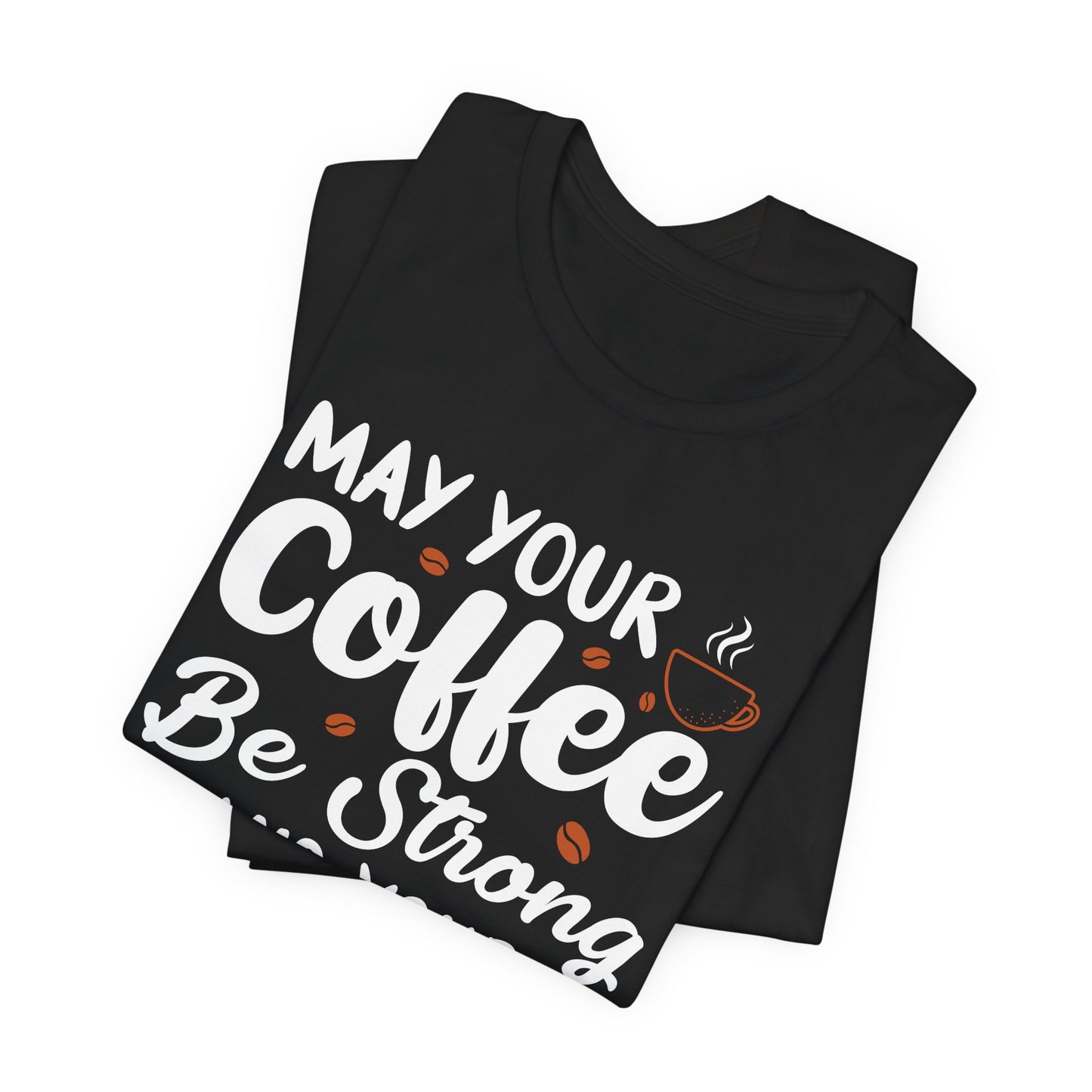 May Your Coffee Be Strong & Your Mondays Be Short - Unisex Jersey Short Sleeve Tee - 12555