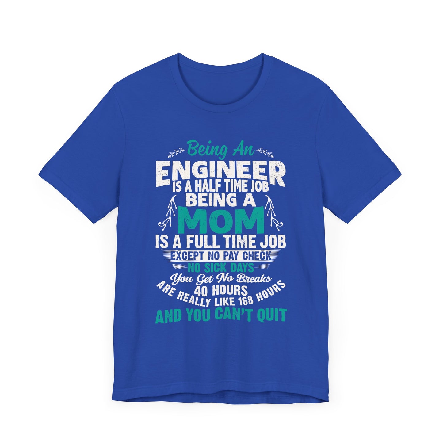 Engineer: Being An Engineer Is A Half Time Job, Being A Mom Is A Full Time Job Except No Pay Check - Unisex Jersey Short Sleeve Tee - 13668