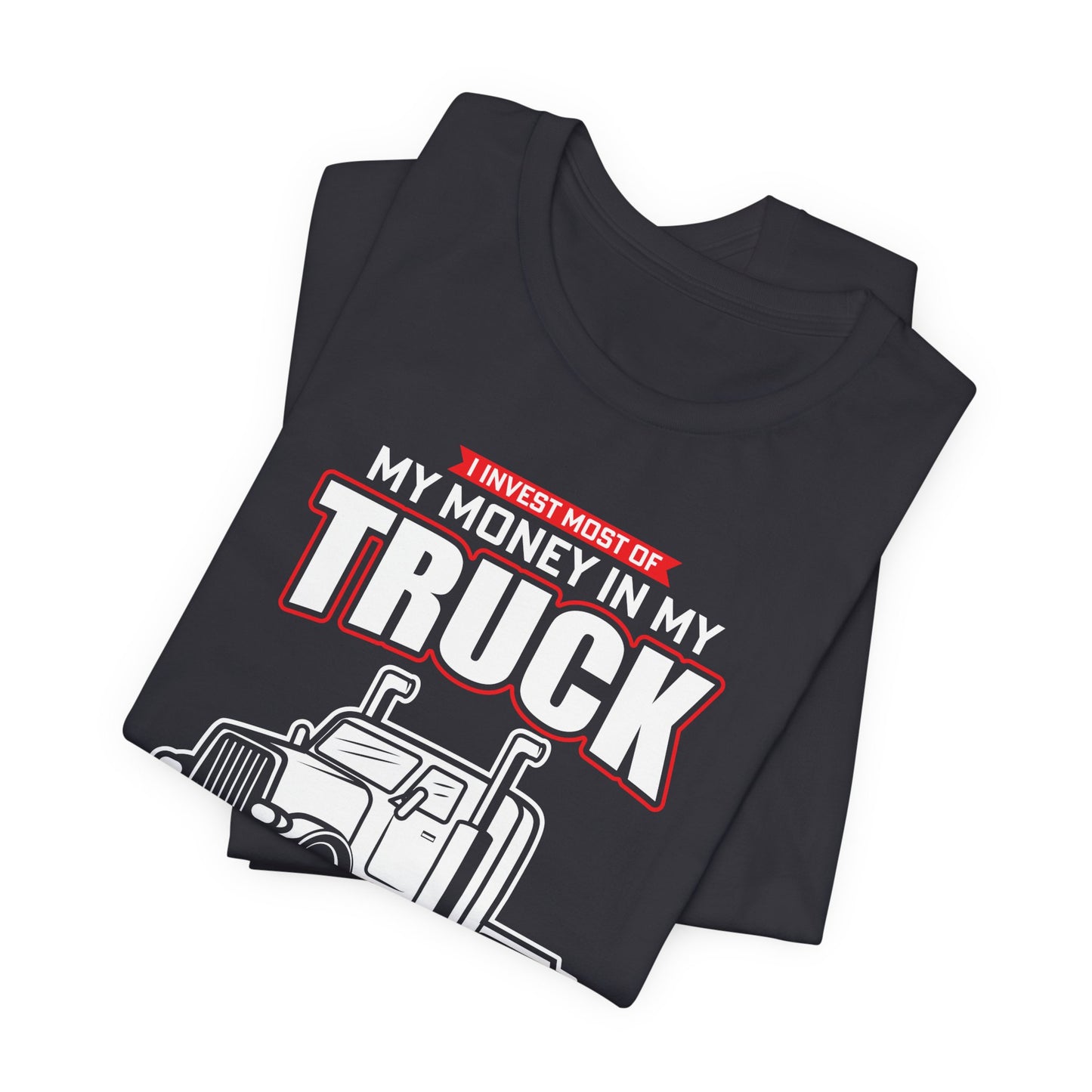 I Invest Most Of Money in My Truck. My Wife Just Wastes The Rest - Unisex Jersey Short Sleeve Tee - 12958